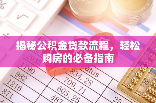 揭西揭秘公积金贷款流程，轻松购房的必备指南