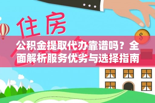 揭西公积金提取代办靠谱吗？全面解析服务优劣与选择指南