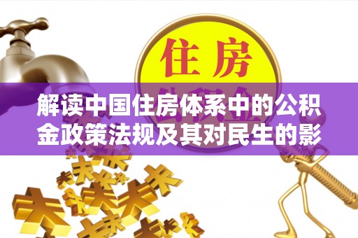 揭西解读中国住房体系中的公积金政策法规及其对民生的影响