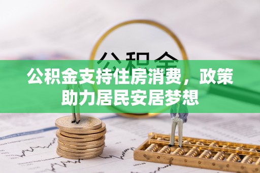 揭西公积金支持住房消费，政策助力居民安居梦想
