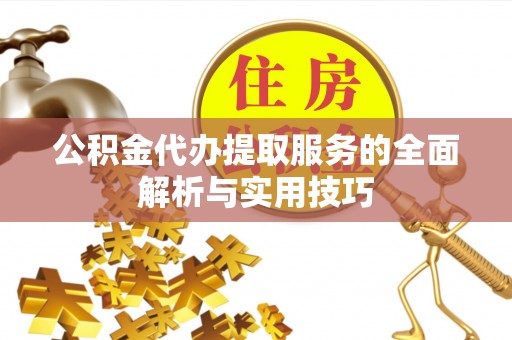 揭西公积金代办提取服务的全面解析与实用技巧