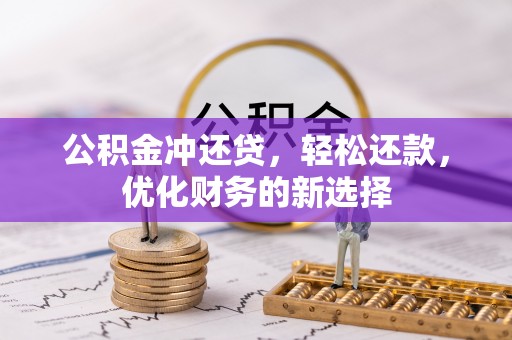 揭西公积金冲还贷，轻松还款，优化财务的新选择
