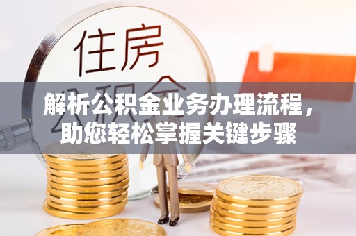 揭西解析公积金业务办理流程，助您轻松掌握关键步骤