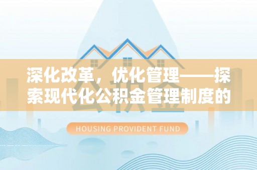 揭西深化改革，优化管理——探索现代化公积金管理制度的实践与未来