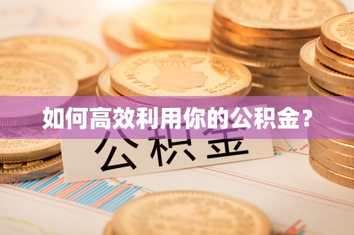 揭西如何高效利用你的公积金？