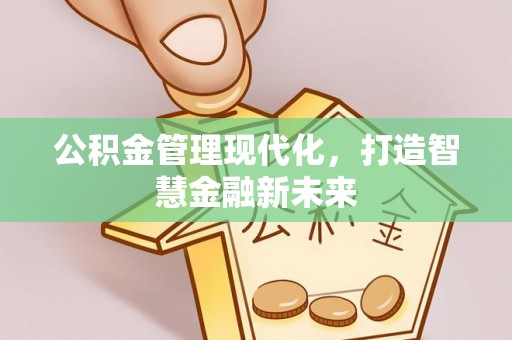 揭西公积金管理现代化，打造智慧金融新未来