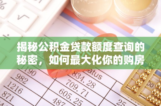 揭西揭秘公积金贷款额度查询的秘密，如何最大化你的购房资金？