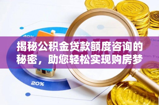 揭西揭秘公积金贷款额度咨询的秘密，助您轻松实现购房梦想