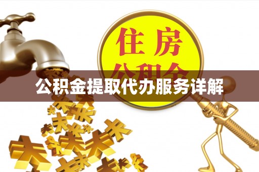 揭西公积金提取代办服务详解