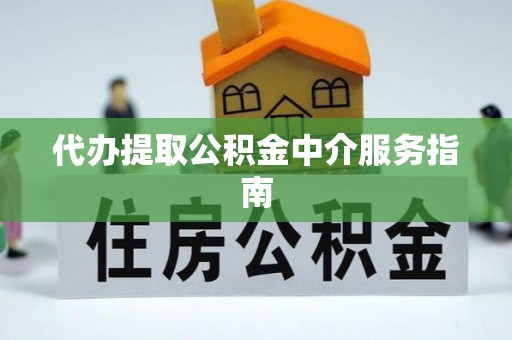 揭西代办提取公积金中介服务指南