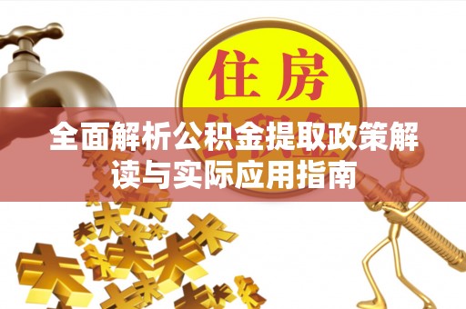 揭西全面解析公积金提取政策解读与实际应用指南