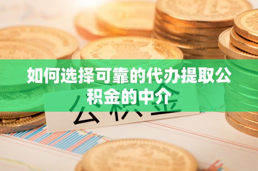 揭西如何选择可靠的代办提取公积金的中介