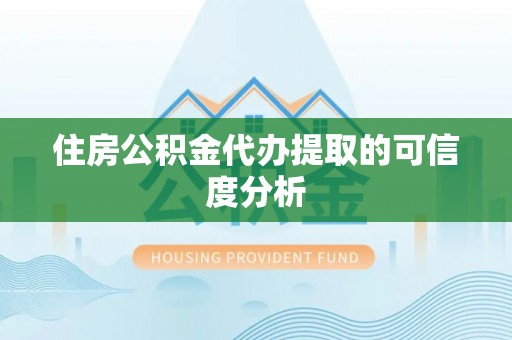 揭西住房公积金代办提取的可信度分析