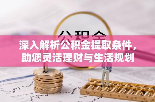 揭西深入解析公积金提取条件，助您灵活理财与生活规划