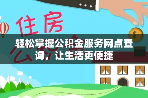 揭西轻松掌握公积金服务网点查询，让生活更便捷