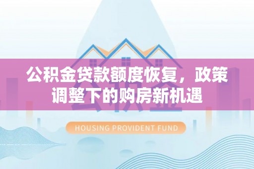 揭西公积金贷款额度恢复，政策调整下的购房新机遇