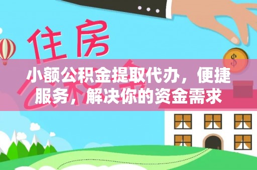 揭西小额公积金提取代办，便捷服务，解决你的资金需求