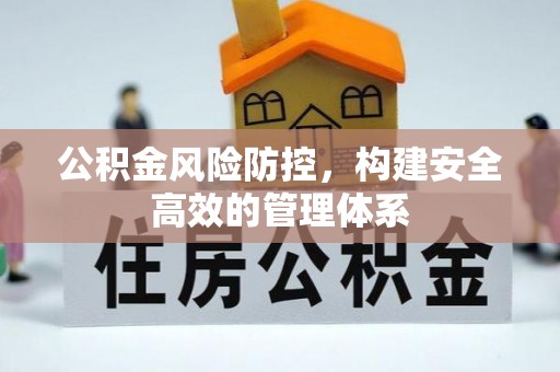 揭西公积金风险防控，构建安全高效的管理体系