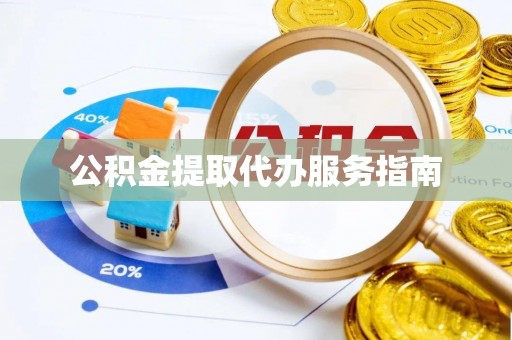 揭西公积金提取代办服务指南