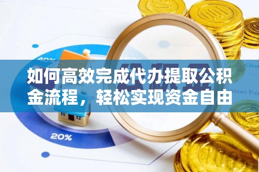 揭西如何高效完成代办提取公积金流程，轻松实现资金自由