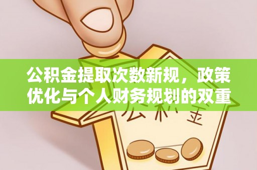 揭西公积金提取次数新规，政策优化与个人财务规划的双重考量