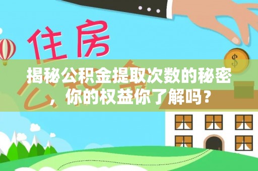 揭西揭秘公积金提取次数的秘密，你的权益你了解吗？