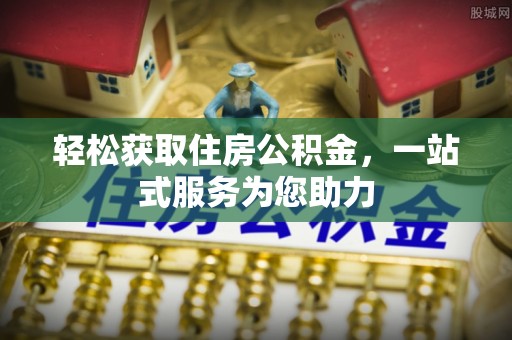 揭西轻松获取住房公积金，一站式服务为您助力