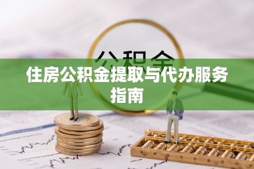 揭西住房公积金提取与代办服务指南