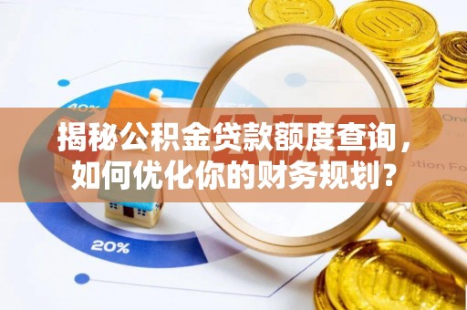 揭西揭秘公积金贷款额度查询，如何优化你的财务规划？