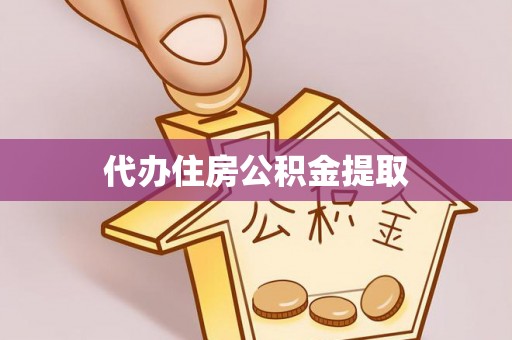 揭西代办住房公积金提取