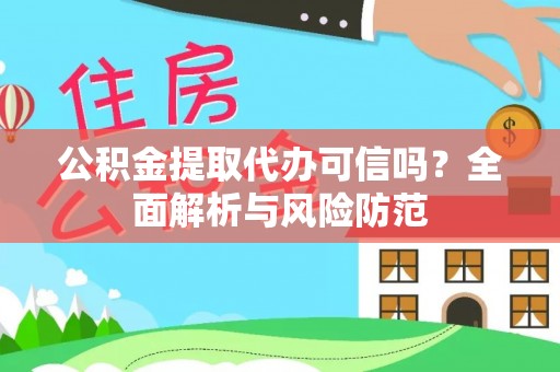 揭西公积金提取代办可信吗？全面解析与风险防范