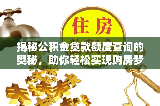 揭西揭秘公积金贷款额度查询的奥秘，助你轻松实现购房梦想
