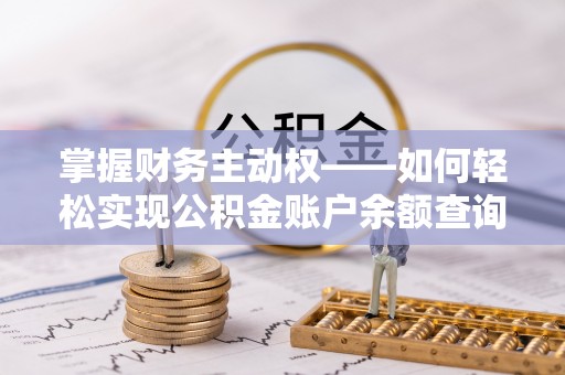 揭西掌握财务主动权——如何轻松实现公积金账户余额查询