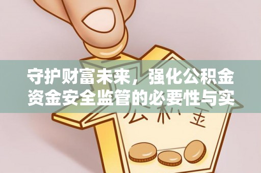 揭西守护财富未来，强化公积金资金安全监管的必要性与实践