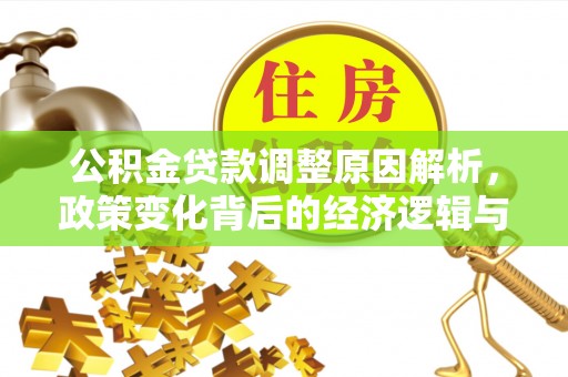 揭西公积金贷款调整原因解析，政策变化背后的经济逻辑与民生考量